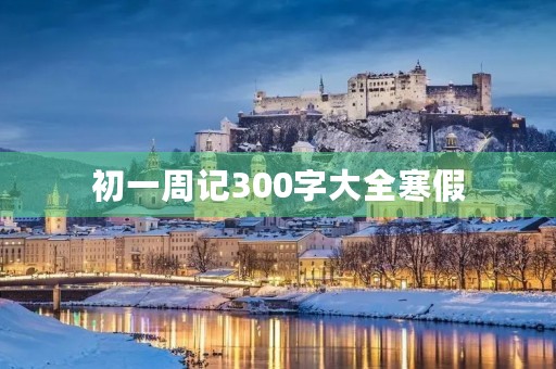 初一周记300字大全寒假
