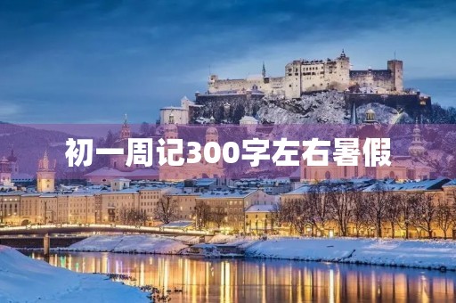 初一周记300字左右暑假