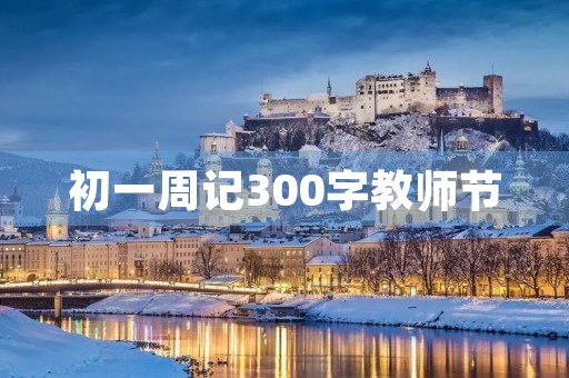 初一周记300字教师节 初一周记300字教师节