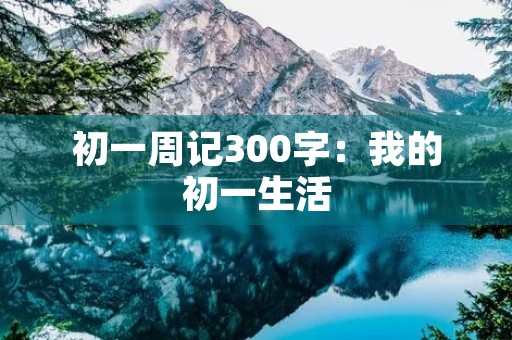 初一周记300字：我的初一生活