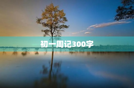 初一周记300字 初一周记300字