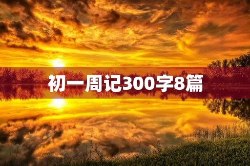 初一周记300字8篇 初一周记300字8篇