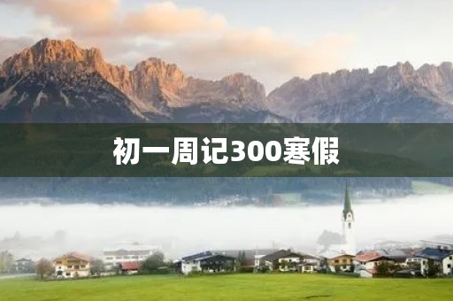 初一周记300寒假 初一周记300寒假