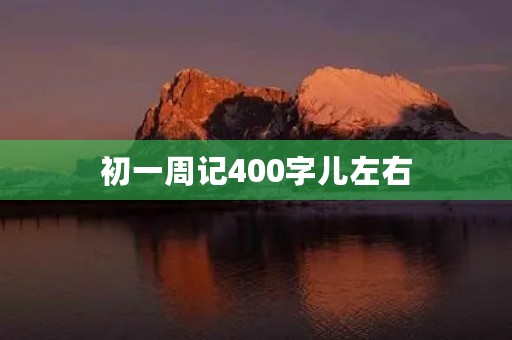 初一周记400字儿左右 初一周记400字儿左右