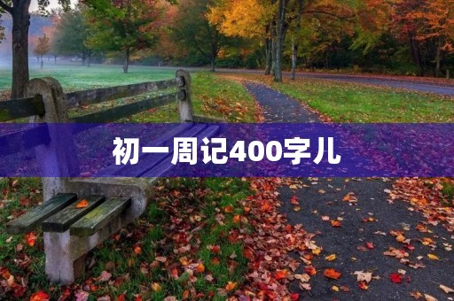 初一周记400字儿 初一周记400字儿