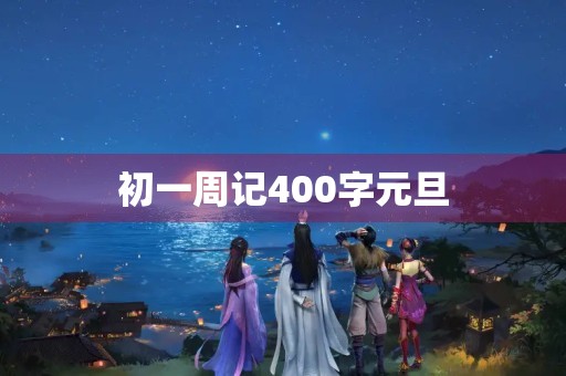 初一周记400字元旦 初一周记400字元旦
