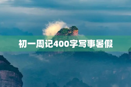 初一周记400字写事暑假
