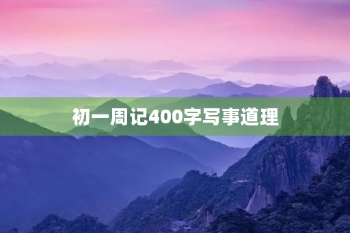 初一周记400字写事道理 初一周记400字写事道理