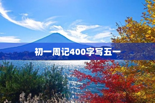 初一周记400字写五一