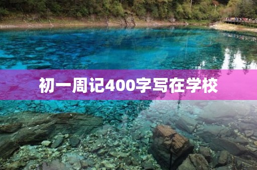 初一周记400字写在学校