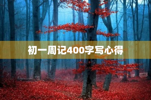 初一周记400字写心得 初一周记400字写心得