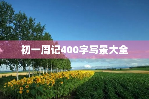 初一周记400字写景大全 初一周记400字写景大全
