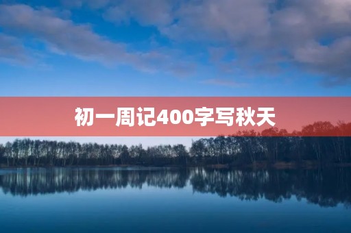 初一周记400字写秋天 初一周记400字写秋天