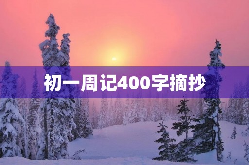 初一周记400字摘抄 初一周记400字摘抄