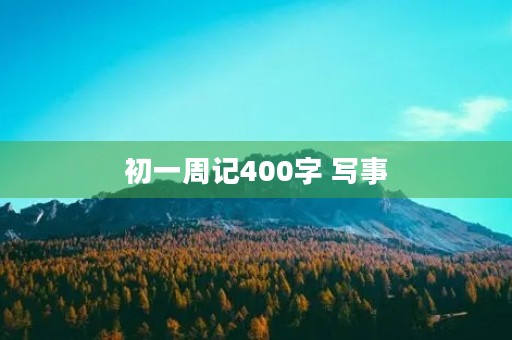 初一周记400字 写事 初一周记400字 写事