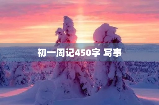 初一周记450字 写事 初一周记450字 写事