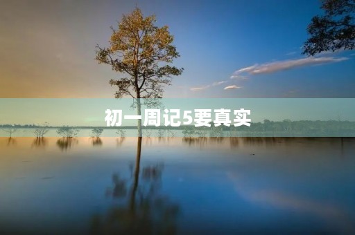 初一周记5要真实 初一周记5要真实