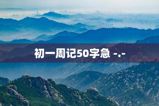 初一周记50字急 -.-