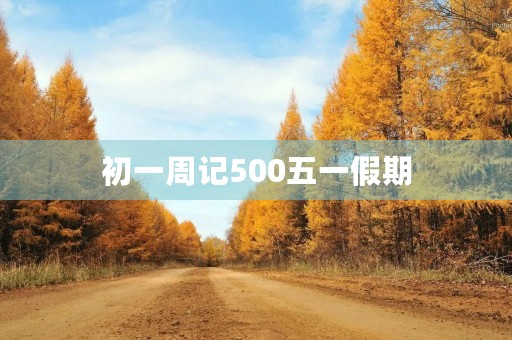 初一周记500五一假期 初一周记500五一假期
