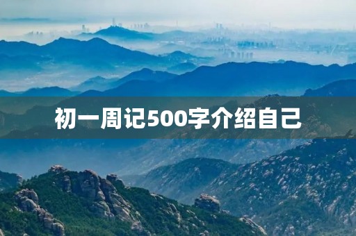 初一周记500字介绍自己 初一周记500字介绍自己