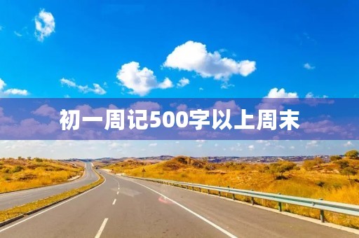 初一周记500字以上周末 初一周记500字以上周末