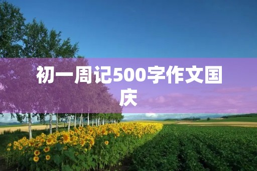 初一周记500字作文国庆