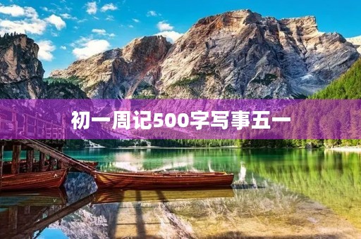初一周记500字写事五一 初一周记500字写事五一