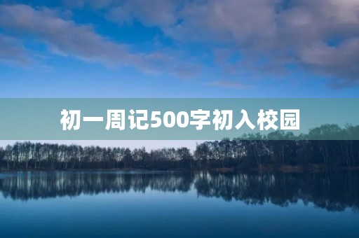 初一周记500字初入校园 初一周记500字初入校园