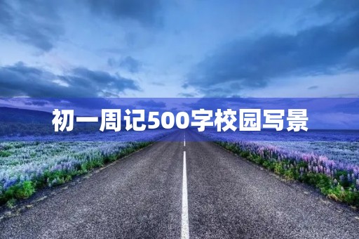初一周记500字校园写景