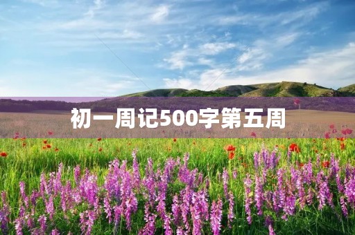 初一周记500字第五周 初一周记500字第五周