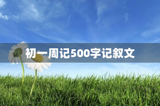 初一周记500字记叙文