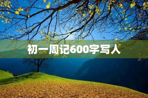 初一周记600字写人