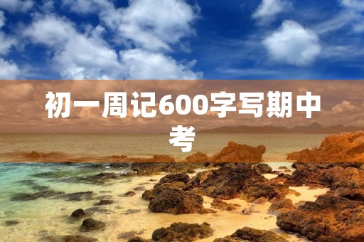 初一周记600字写期中考