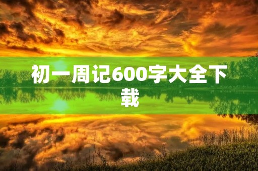 初一周记600字大全下载