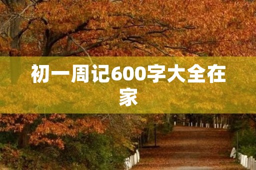 初一周记600字大全在家