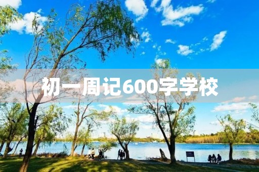 初一周记600字学校 初一周记600字学校