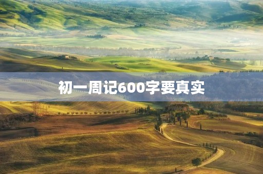初一周记600字要真实 初一周记600字要真实