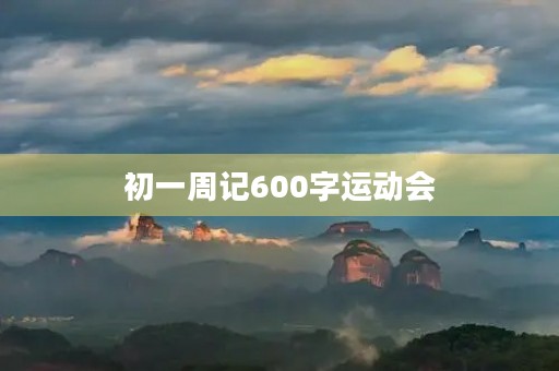 初一周记600字运动会 初一周记600字运动会