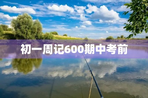 初一周记600期中考前 初一周记600期中考前