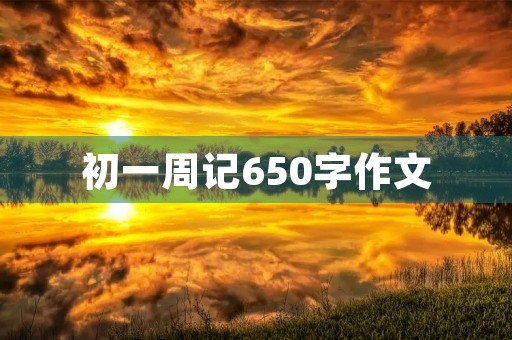 初一周记650字作文 初一周记650字作文