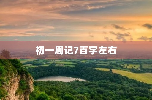 初一周记7百字左右 初一周记7百字左右