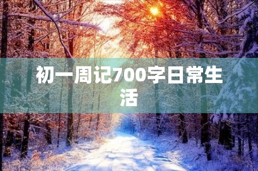 初一周记700字日常生活