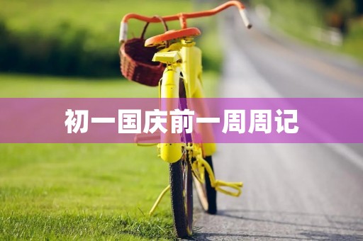 初一国庆前一周周记 初一国庆前一周周记
