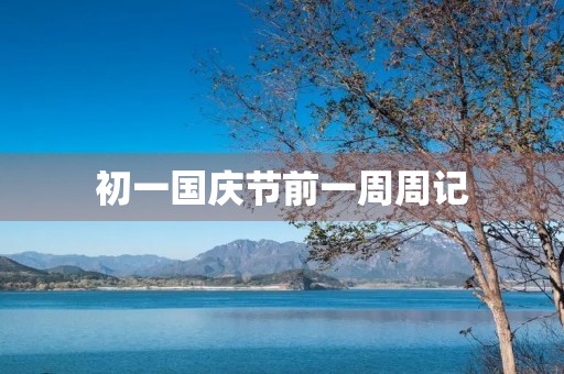 初一国庆节前一周周记 初一国庆节前一周周记