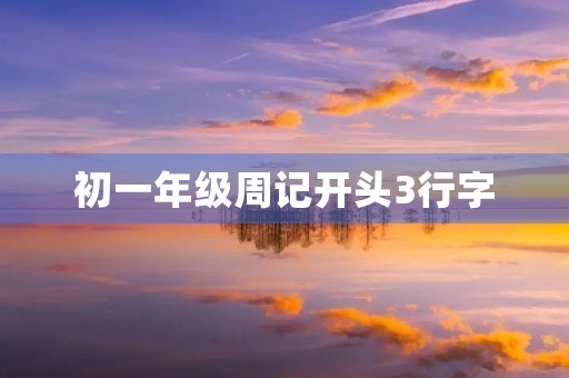 初一年级周记开头3行字 初一年级周记开头3行字