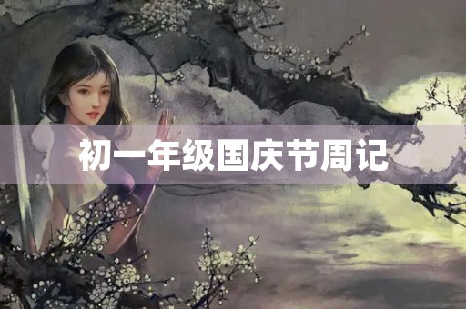 初一年级国庆节周记 初一年级国庆节周记