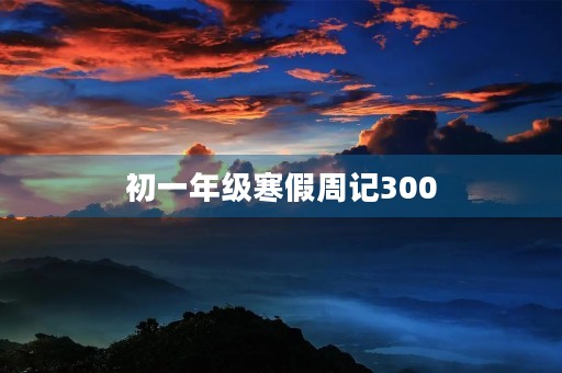 初一年级寒假周记300
