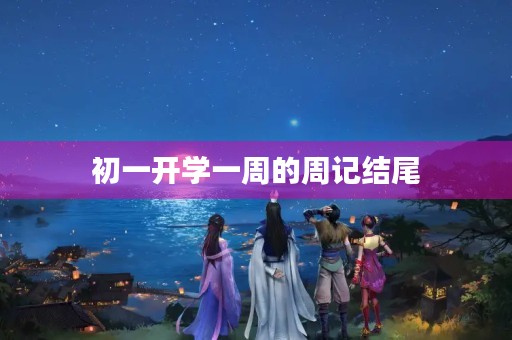 初一开学一周的周记结尾