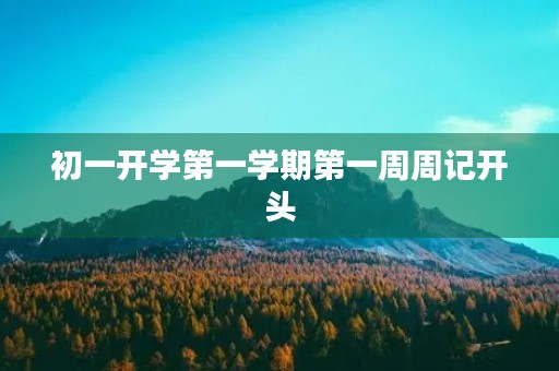 初一开学第一学期第一周周记开头 初一开学第一学期第一周周记开头