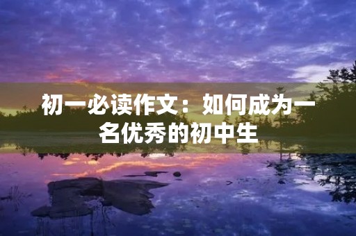初一必读作文：如何成为一名优秀的初中生